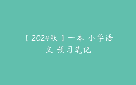 【2024秋】一本 小学语文 预习笔记-51自学联盟