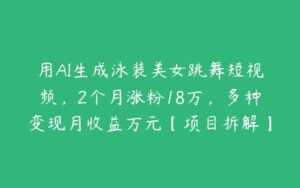 用AI生成泳装美女跳舞短视频，2个月涨粉18万，多种变现月收益万元【项目拆解】-51自学联盟