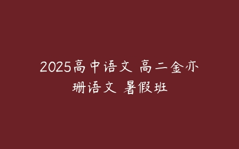 2025高中语文 高二金亦珊语文 暑假班-51自学联盟