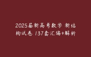 2025届新高考数学 新结构试卷 137套汇编+解析-51自学联盟