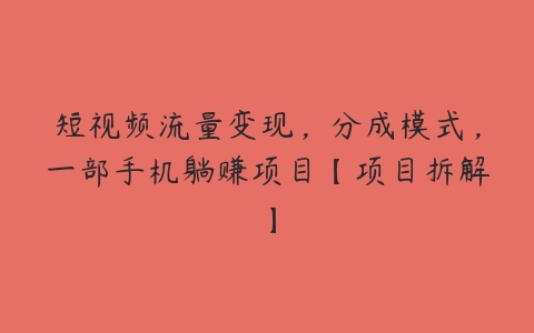 短视频流量变现，分成模式，一部手机躺赚项目【项目拆解】百度网盘下载