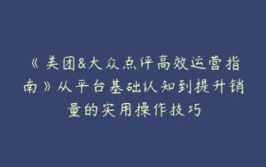 《美团&大众点评高效运营指南》从平台基础认知到提升销量的实用操作技巧-51自学联盟