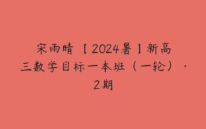 宋雨晴 【2024暑】新高三数学目标一本班（一轮）·2期-51自学联盟