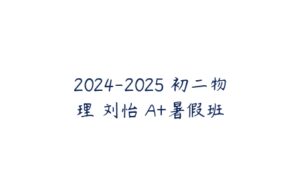 2024-2025 初二物理 刘怡 A+暑假班-51自学联盟