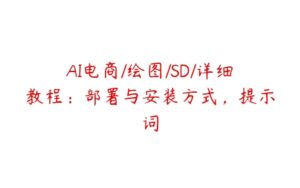 AI电商/绘图/SD/详细教程：部署与安装方式，提示词-51自学联盟