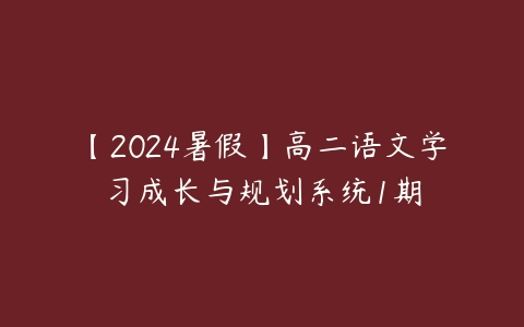 【2024暑假】高二语文学习成长与规划系统1期-51自学联盟