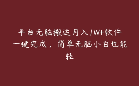 平台无脑搬运月入1W+软件一键完成，简单无脑小白也能轻百度网盘下载