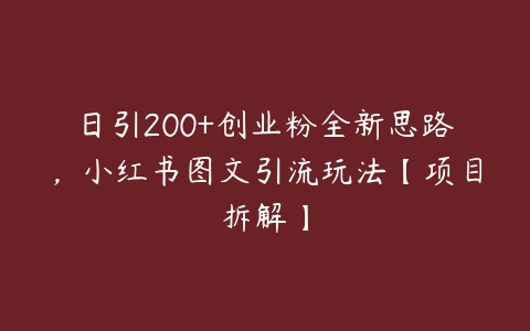 图片[1]-日引200+创业粉全新思路，小红书图文引流玩法【项目拆解】-本文