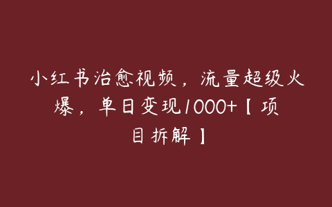 图片[1]-小红书治愈视频，流量超级火爆，单日变现1000+【项目拆解】-本文