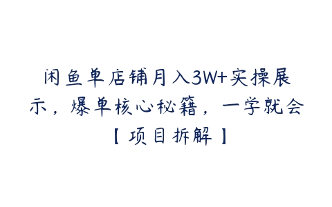 图片[1]-闲鱼单店铺月入3W+实操展示，爆单核心秘籍，一学就会【项目拆解】-本文