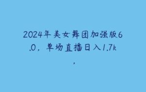 2024年美女舞团加强版6.0，单场直播日入1.7k，-51自学联盟