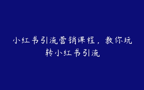 小红书引流营销课程，教你玩转小红书引流百度网盘下载