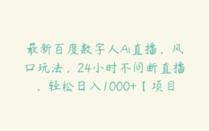 最新百度数字人Ai直播，风口玩法，24小时不间断直播，轻松日入1000+【项目拆解】-51自学联盟