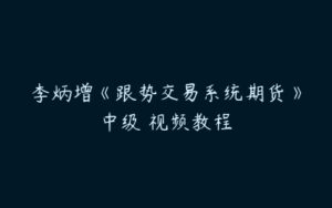 李炳增《跟势交易系统期货》中级 视频教程-51自学联盟