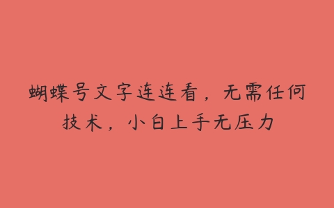 蝴蝶号文字连连看，无需任何技术，小白上手无压力百度网盘下载