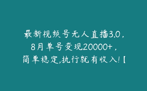 图片[1]-最新视频号无人直播3.0，8月单号变现20000+，简单稳定,执行就有收入!【项目拆解】-本文