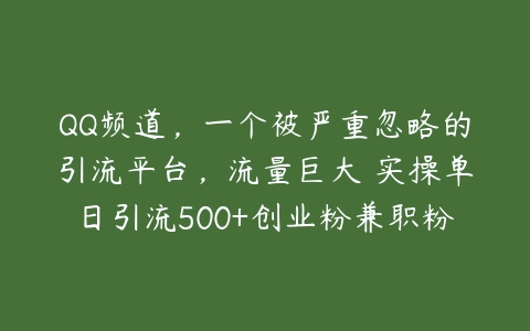 QQ频道，一个被严重忽略的引流平台，流量巨大 实操单日引流500+创业粉兼职粉【项目拆解】-51自学联盟