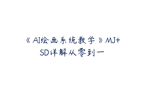 《AI绘画系统教学》MJ+SD详解从零到一-51自学联盟