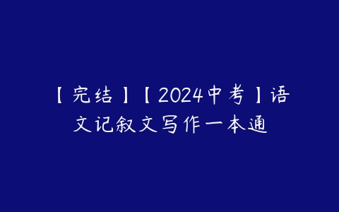 【完结】【2024中考】语文记叙文写作一本通百度网盘下载