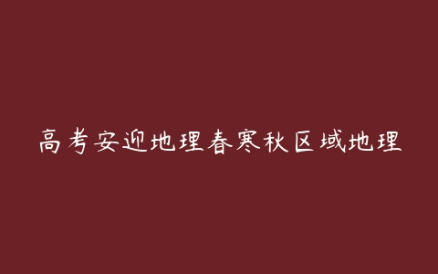 高考安迎地理春寒秋区域地理-51自学联盟