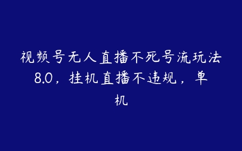 视频号无人直播不死号流玩法8.0，挂机直播不违规，单机百度网盘下载