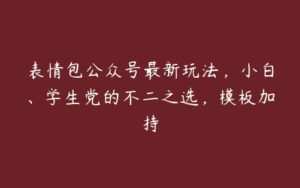 表情包公众号最新玩法，小白、学生党的不二之选，模板加持-51自学联盟