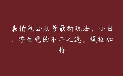 图片[1]-表情包公众号最新玩法，小白、学生党的不二之选，模板加持-本文