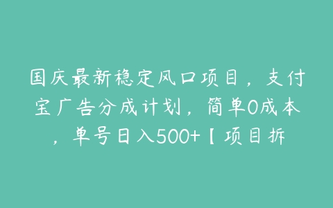 国庆最新稳定风口项目，支付宝广告分成计划，简单0成本，单号日入500+【项目拆解】-51自学联盟