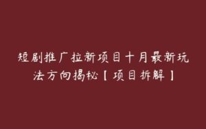 短剧推广拉新项目十月最新玩法方向揭秘【项目拆解】-51自学联盟