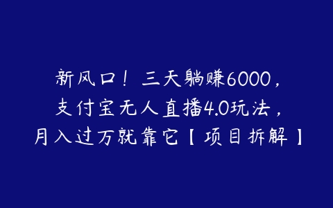 图片[1]-新风口！三天躺赚6000，支付宝无人直播4.0玩法，月入过万就靠它【项目拆解】-本文