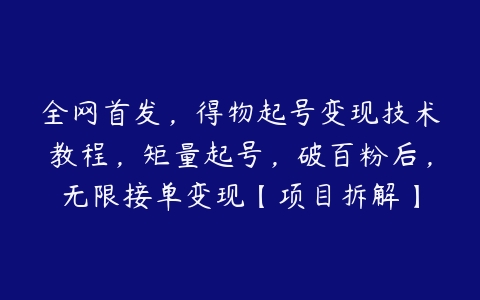 全网首发，得物起号变现技术教程，矩量起号，破百粉后，无限接单变现【项目拆解】百度网盘下载