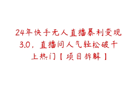 图片[1]-24年快手无人直播暴利变现3.0，直播间人气轻松破千上热门【项目拆解】-本文