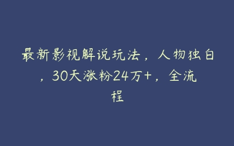 图片[1]-最新影视解说玩法，人物独白，30天涨粉24万+，全流程-本文