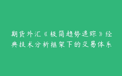 期货外汇《极简趋势追踪》经典技术分析框架下的交易体系百度网盘下载