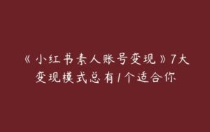 《小红书素人账号变现》7大变现模式总有1个适合你-51自学联盟