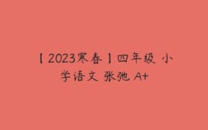 【2023寒春】四年级 小学语文 张弛 A+-51自学联盟