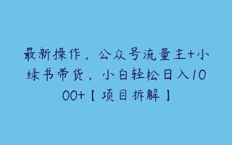 最新操作，公众号流量主+小绿书带货，小白轻松日入1000+【项目拆解】百度网盘下载