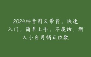 2024抖音图文带货，快速入门，简单上手，不废话，新人小白月销五位数-51自学联盟