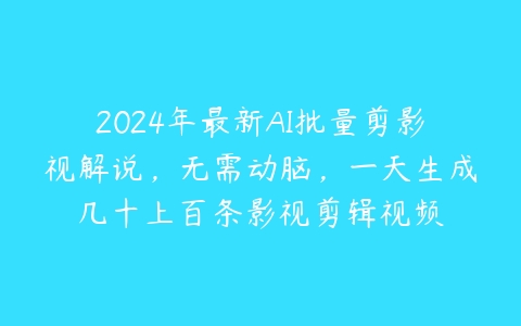 图片[1]-2024年最新AI批量剪影视解说，无需动脑，一天生成几十上百条影视剪辑视频-本文