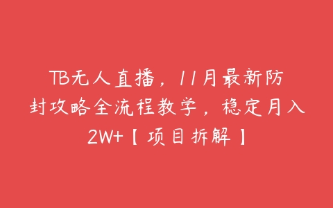 TB无人直播，11月最新防封攻略全流程教学，稳定月入2W+【项目拆解】百度网盘下载