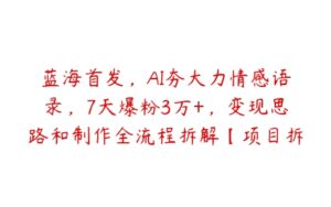 蓝海首发，AI夯大力情感语录，7天爆粉3万+，变现思路和制作全流程拆解【项目拆解】-51自学联盟