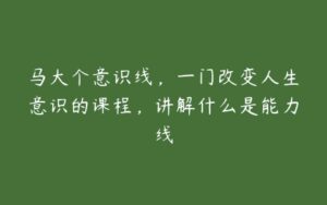 马大个意识线，一门改变人生意识的课程，讲解什么是能力线-51自学联盟