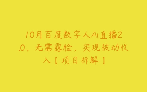 10月百度数字人Ai直播2.0，无需露脸，实现被动收入【项目拆解】百度网盘下载