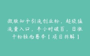 微版知乎引流创业粉，超级猛流量入口，半小时破百，日涨千粉轻而易举【项目拆解】-51自学联盟