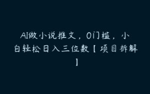 AI做小说推文，0门槛，小白轻松日入三位数【项目拆解】-51自学联盟