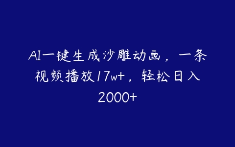 AI一键生成沙雕动画，一条视频播放17w+，轻松日入2000+百度网盘下载