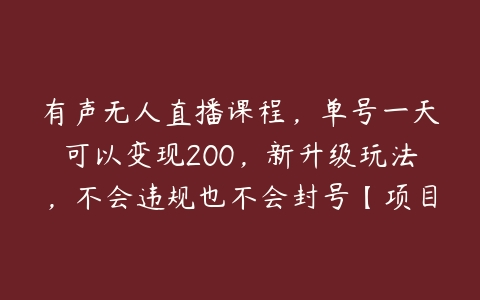 有声无人直播课程，单号一天可以变现200，新升级玩法，不会违规也不会封号【项目拆解】百度网盘下载