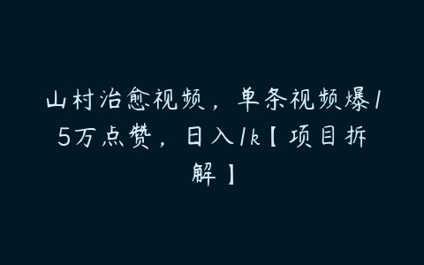 山村治愈视频，单条视频爆15万点赞，日入1k【项目拆解】百度网盘下载