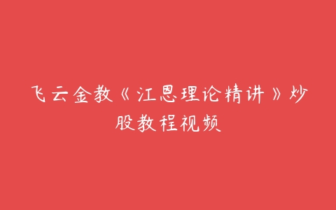 飞云金教《江恩理论精讲》炒股教程视频百度网盘下载