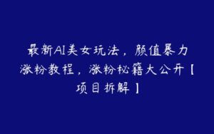 最新AI美女玩法，颜值暴力涨粉教程，涨粉秘籍大公开【项目拆解】-51自学联盟